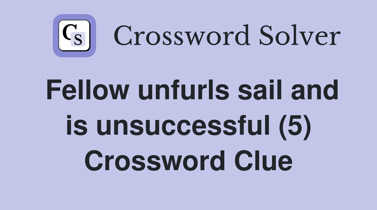 Fellow unfurls sail and is unsuccessful (5) Crossword Clue