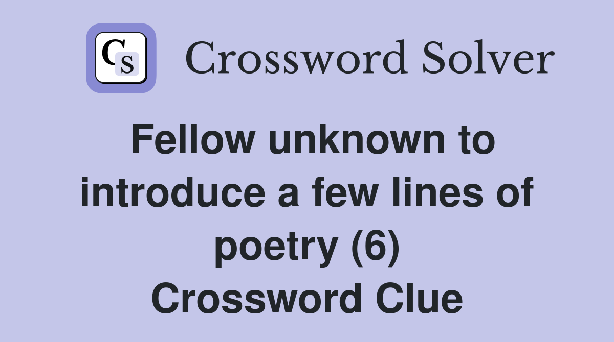 Fellow unknown to introduce a few lines of poetry (6) Crossword Clue