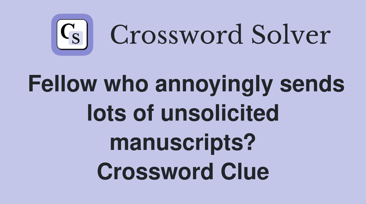 Fellow who annoyingly sends lots of unsolicited manuscripts? Crossword Clue