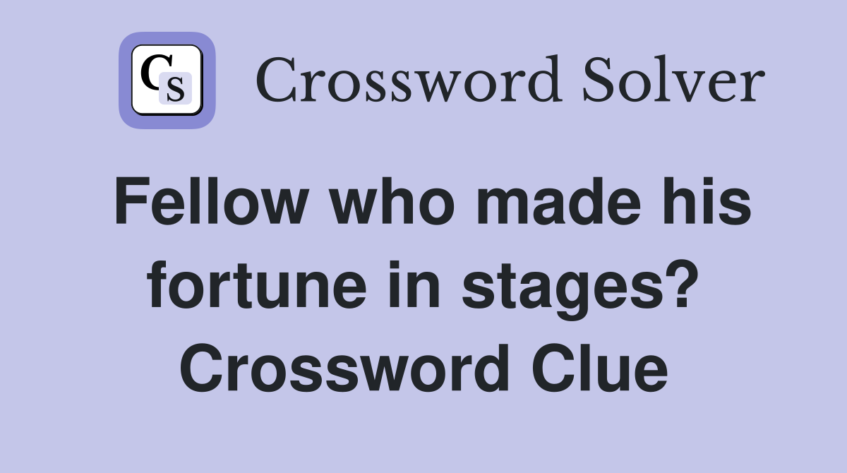 Fellow who made his fortune in stages? Crossword Clue