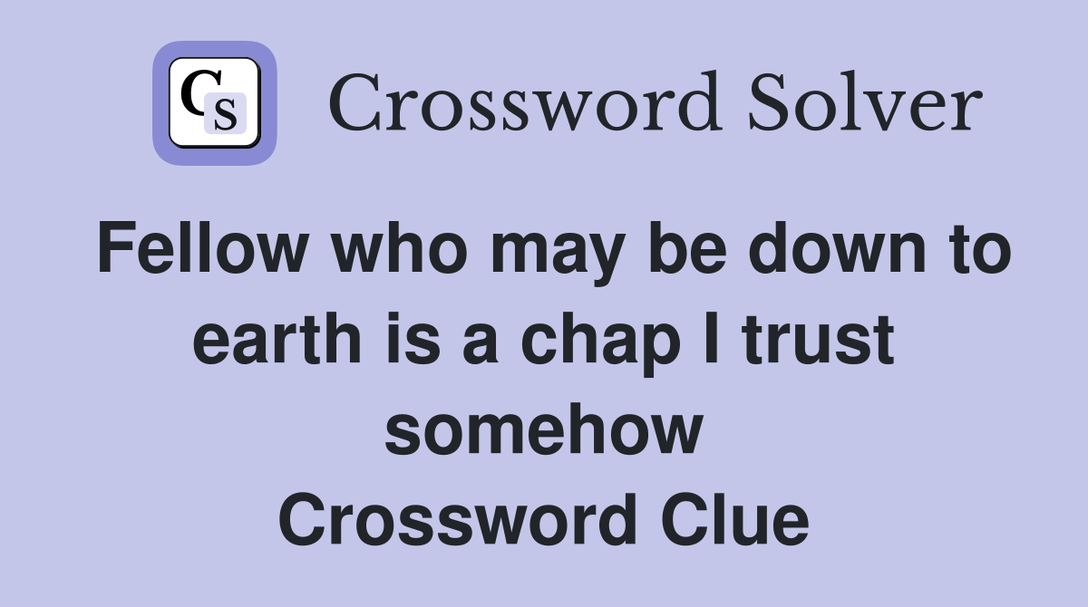 Fellow who may be down to earth is a chap I trust somehow Crossword Clue