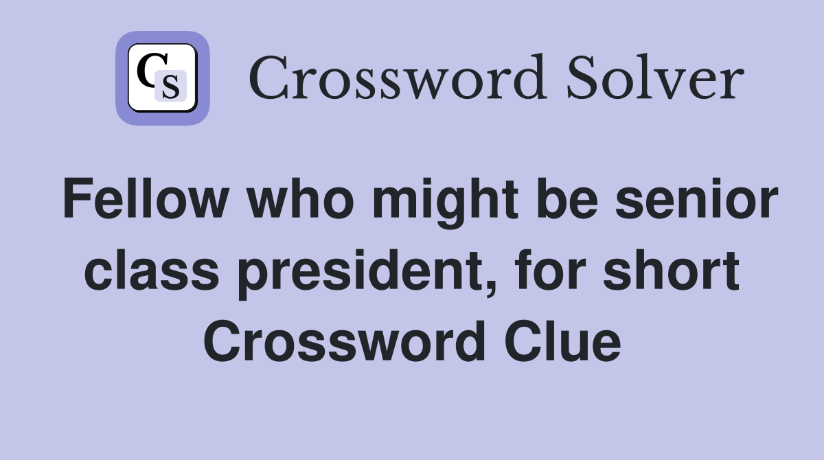 Fellow who might be senior class president, for short Crossword Clue