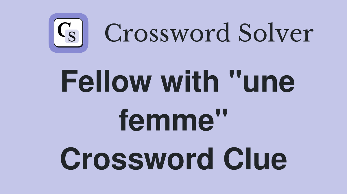 Fellow with "une femme" Crossword Clue