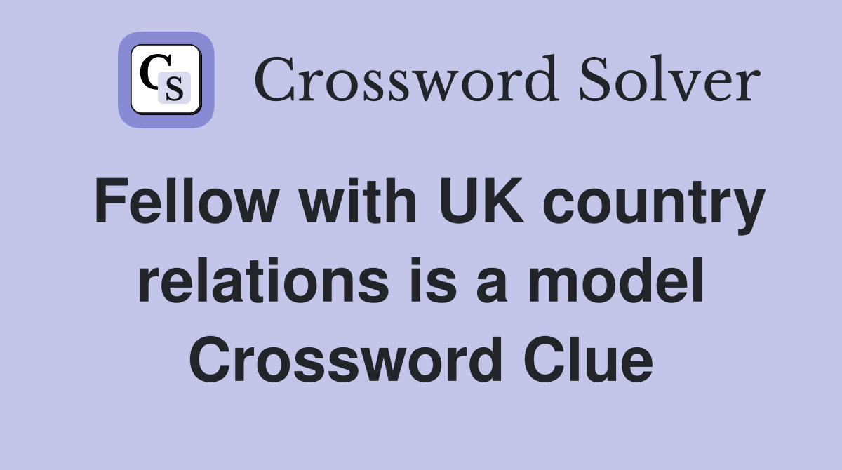 Fellow with UK country relations is a model Crossword Clue