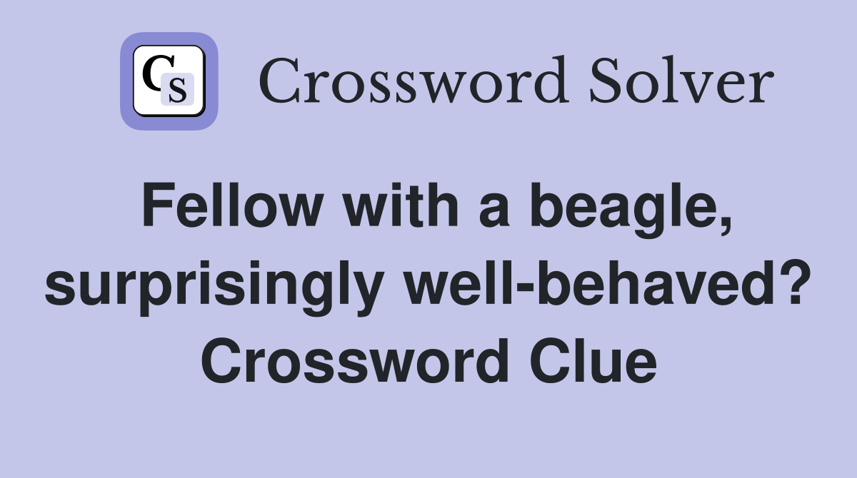 Fellow with a beagle, surprisingly well-behaved? Crossword Clue