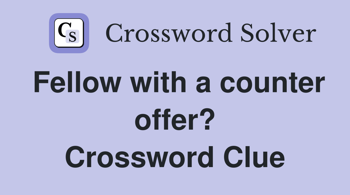 Fellow with a counter offer? Crossword Clue