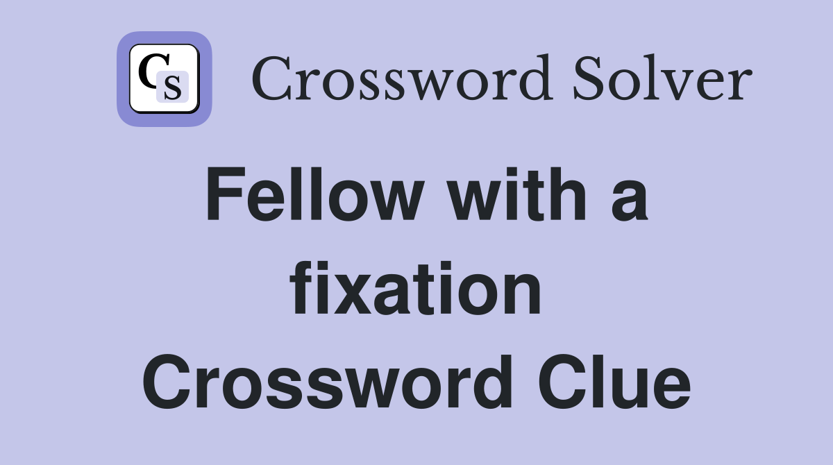 Fellow with a fixation Crossword Clue