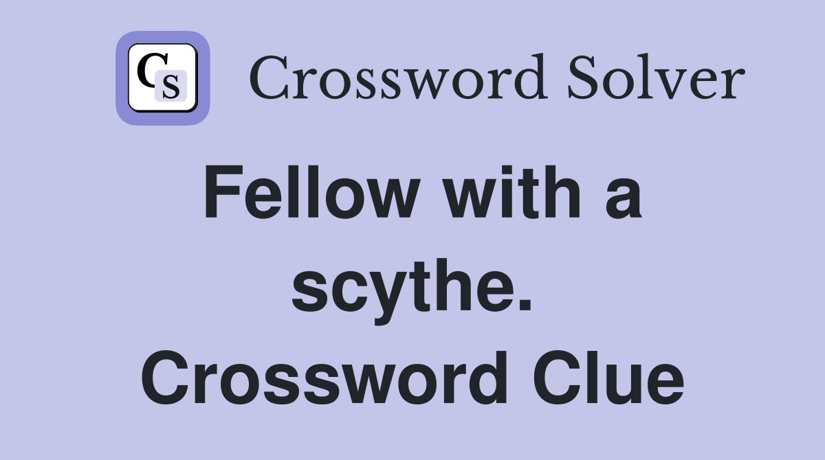 Fellow with a scythe. Crossword Clue