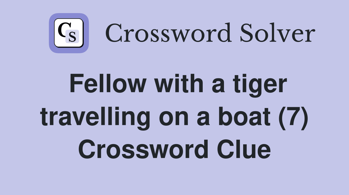 Fellow with a tiger travelling on a boat (7) Crossword Clue