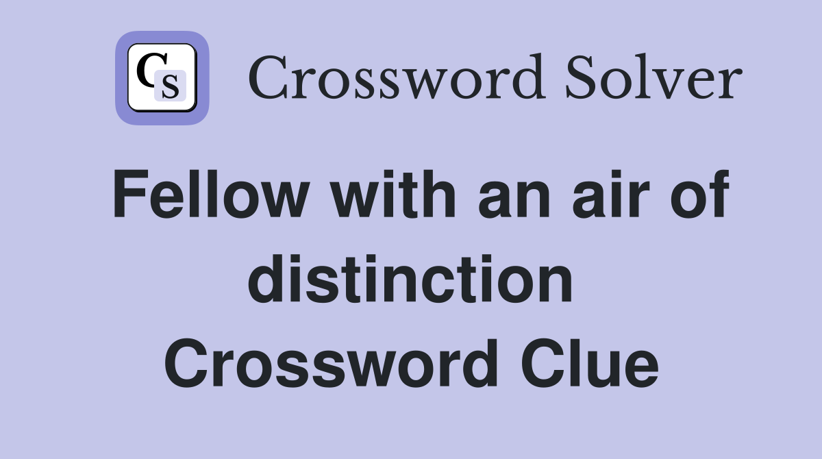 Fellow with an air of distinction Crossword Clue