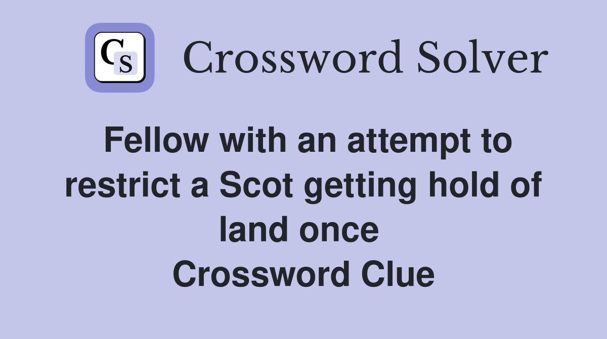 Fellow with an attempt to restrict a Scot getting hold of land once  Crossword Clue