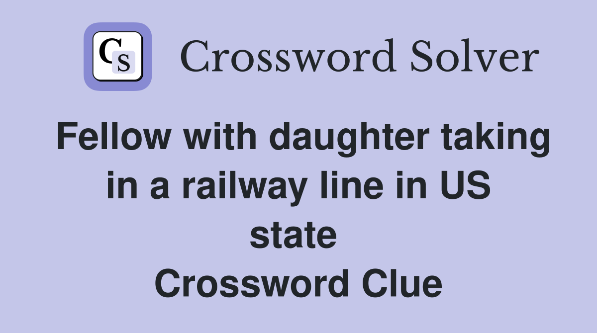 Fellow with daughter taking in a railway line in US state  Crossword Clue