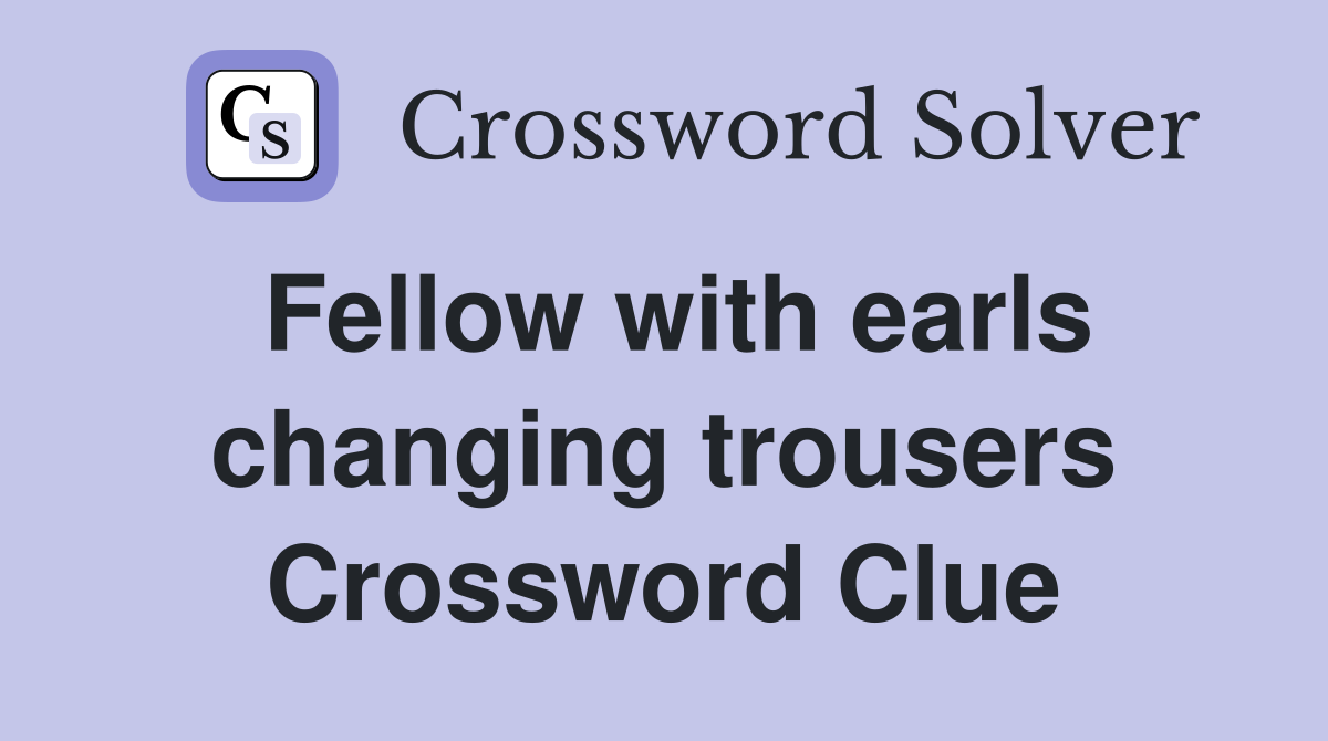 Fellow with earls changing trousers Crossword Clue