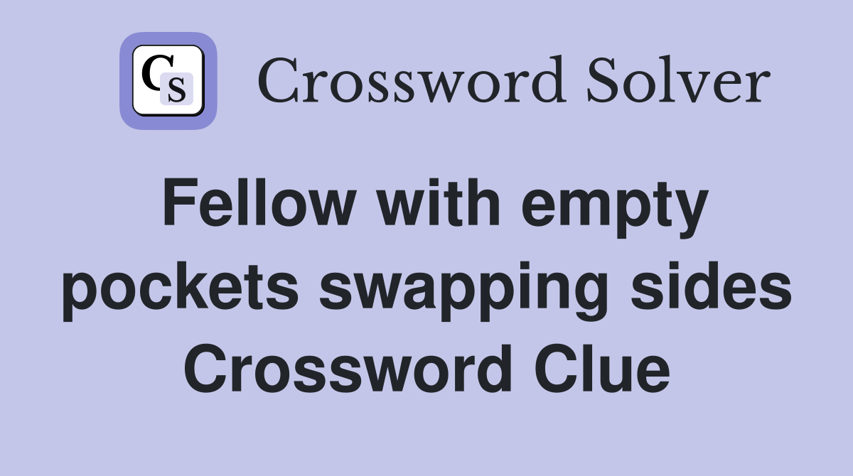 Fellow with empty pockets swapping sides Crossword Clue