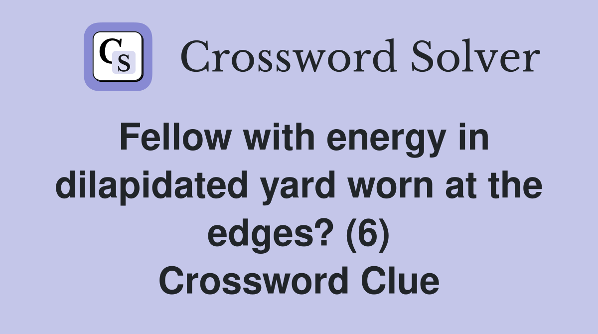 Fellow with energy in dilapidated yard worn at the edges? (6) Crossword Clue