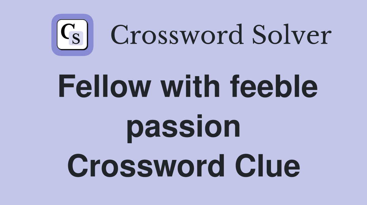 Fellow with feeble passion Crossword Clue