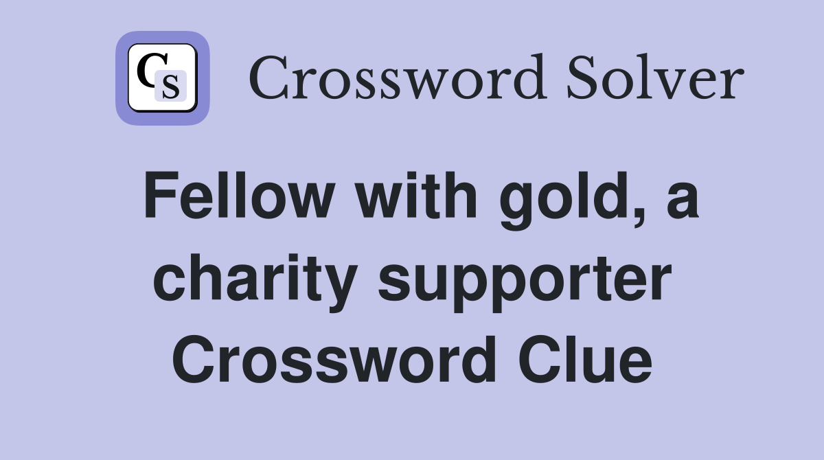 Fellow with gold, a charity supporter Crossword Clue