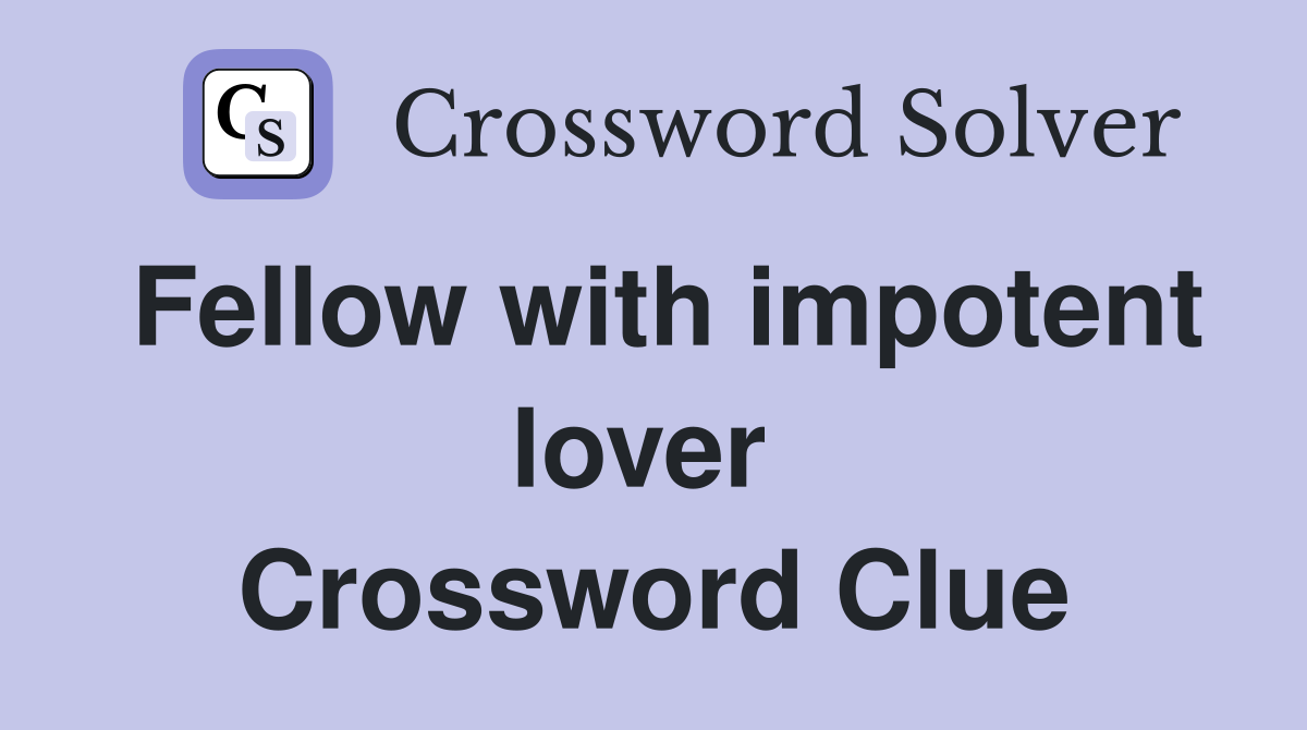 Fellow with impotent lover  Crossword Clue