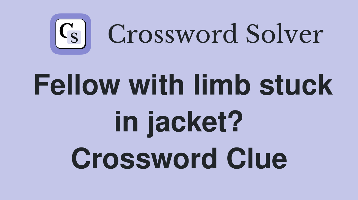Fellow with limb stuck in jacket? Crossword Clue