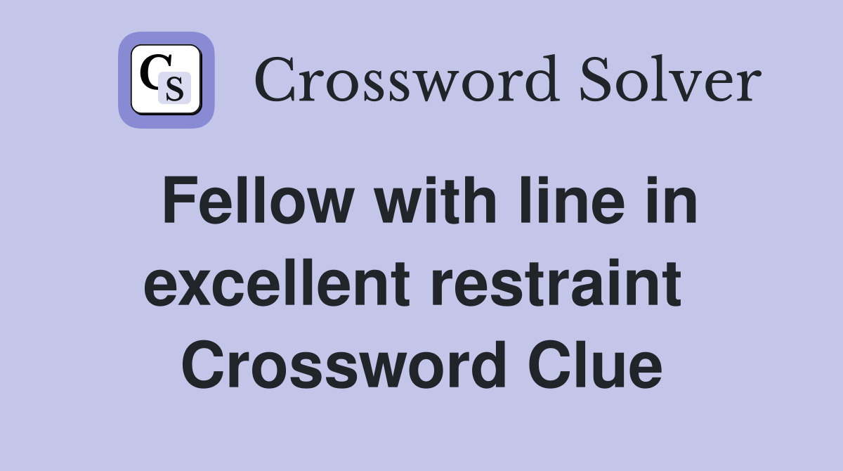 Fellow with line in excellent restraint  Crossword Clue