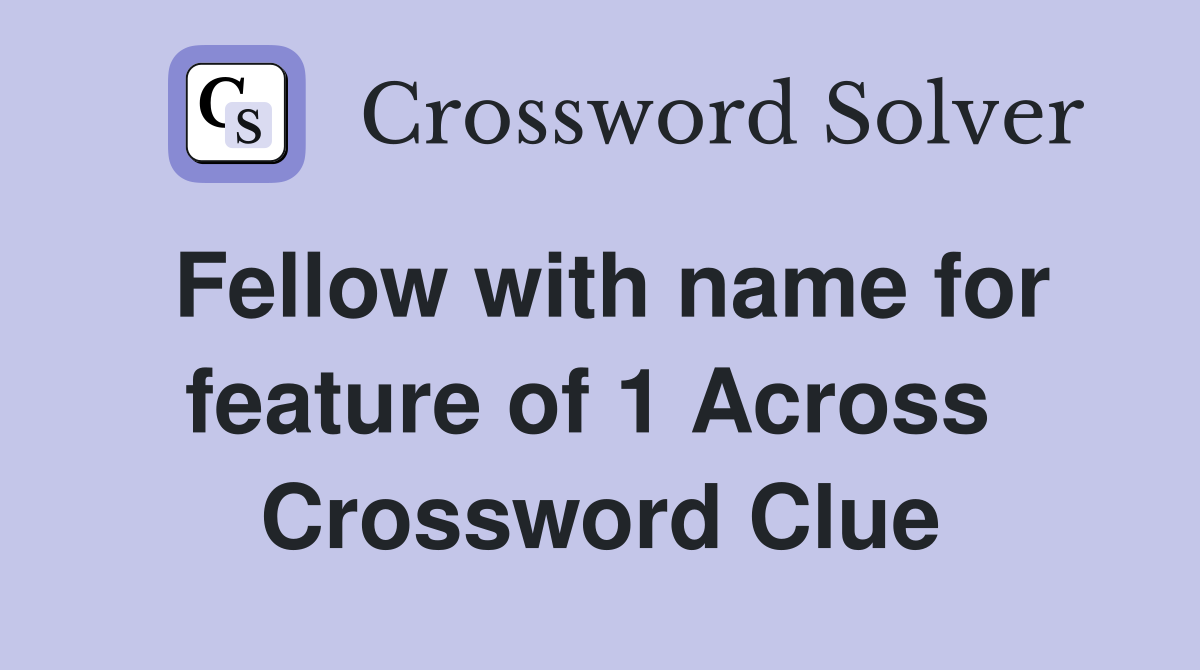 Fellow with name for feature of 1 Across  Crossword Clue