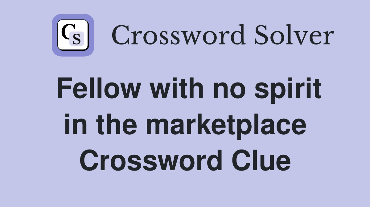 Fellow with no spirit in the marketplace Crossword Clue