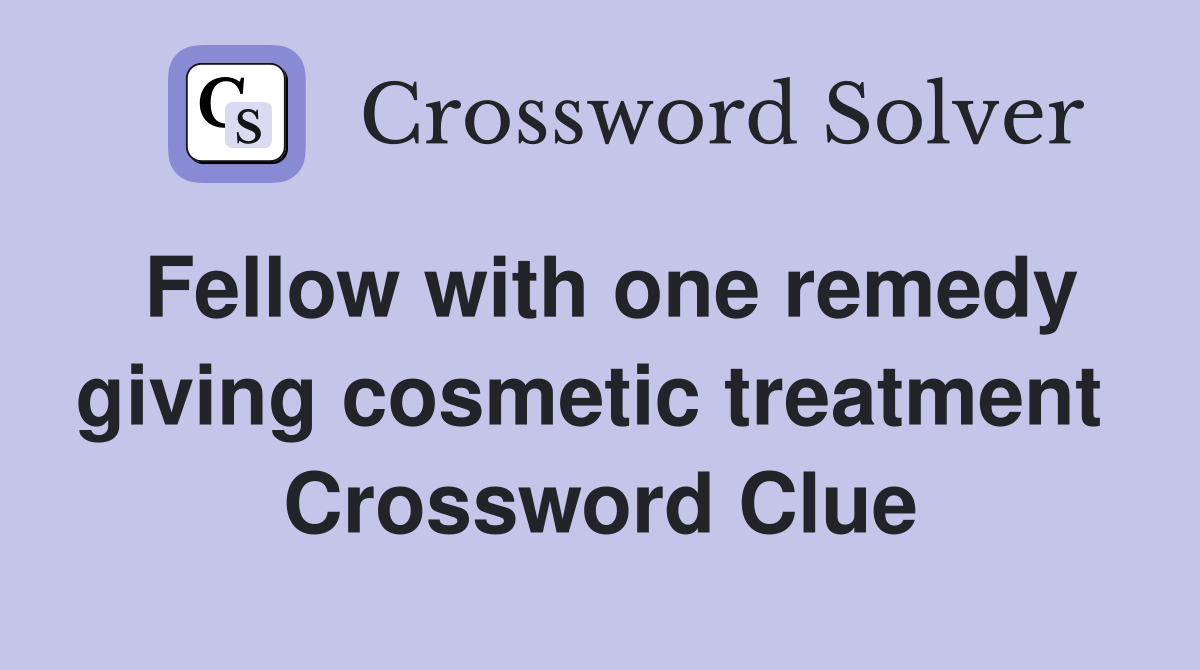 Fellow with one remedy giving cosmetic treatment  Crossword Clue