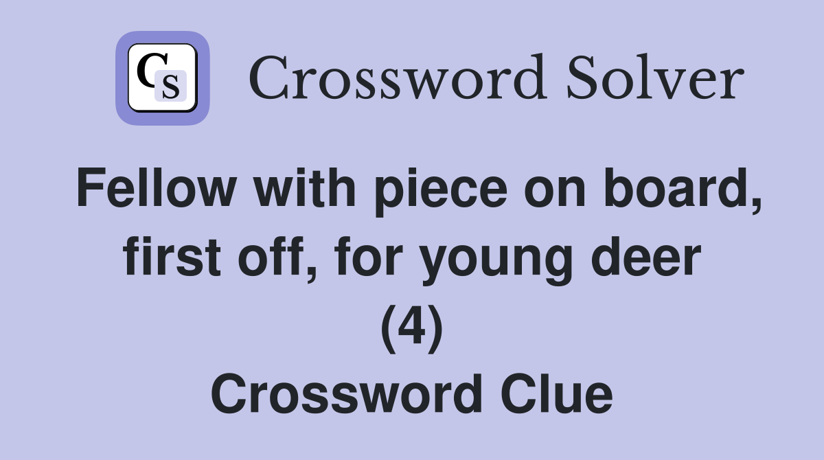 Fellow with piece on board, first off, for young deer (4) Crossword Clue