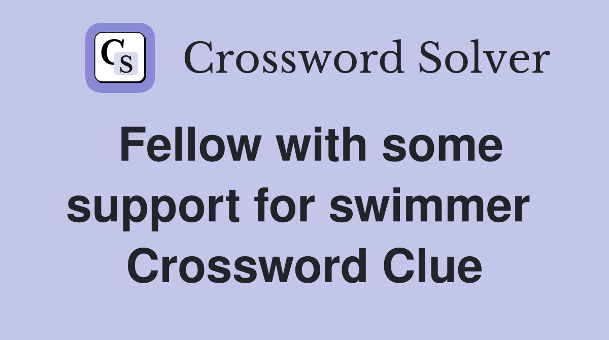 Fellow with some support for swimmer  Crossword Clue