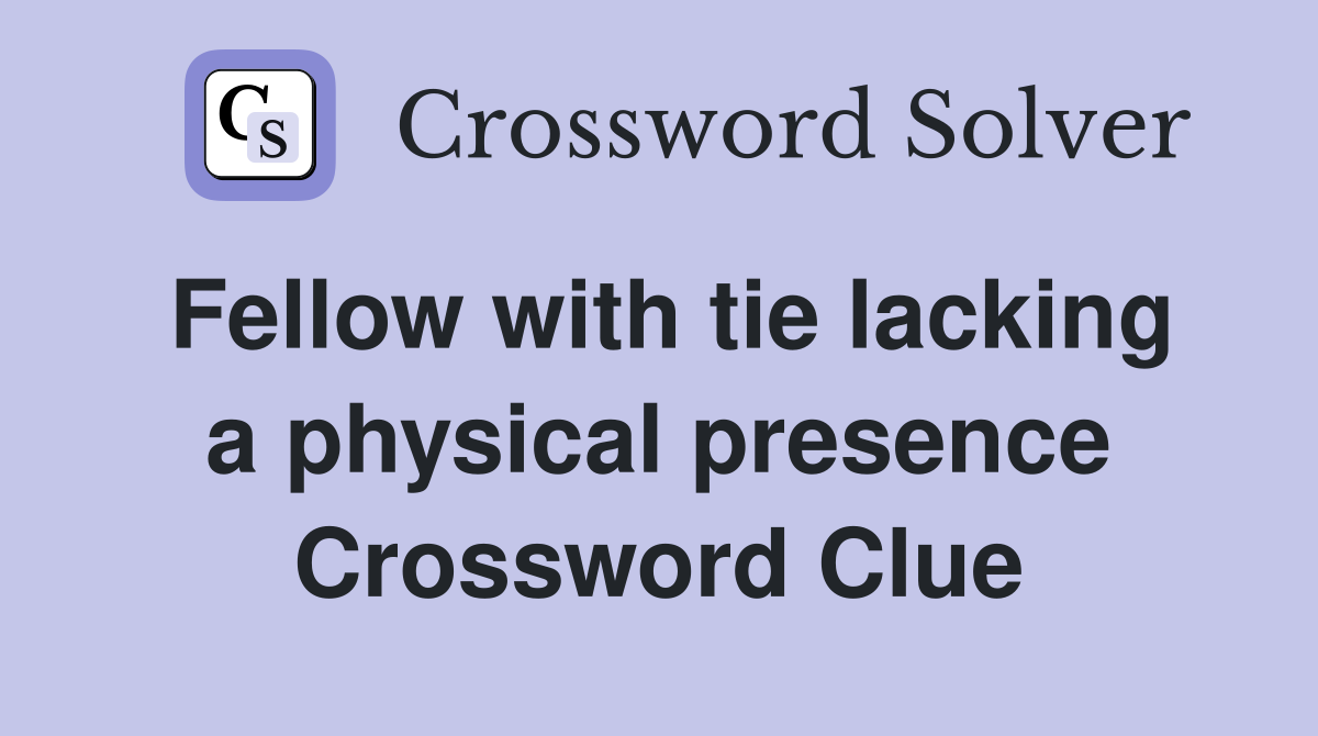 Fellow with tie lacking a physical presence Crossword Clue