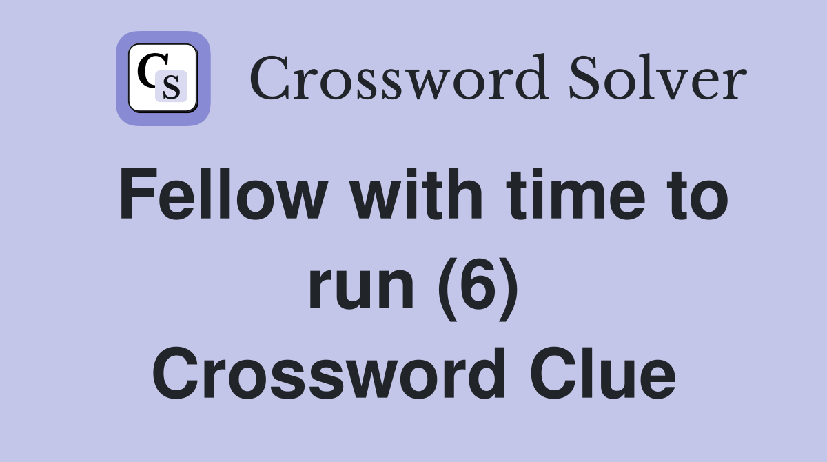 Fellow with time to run (6) Crossword Clue