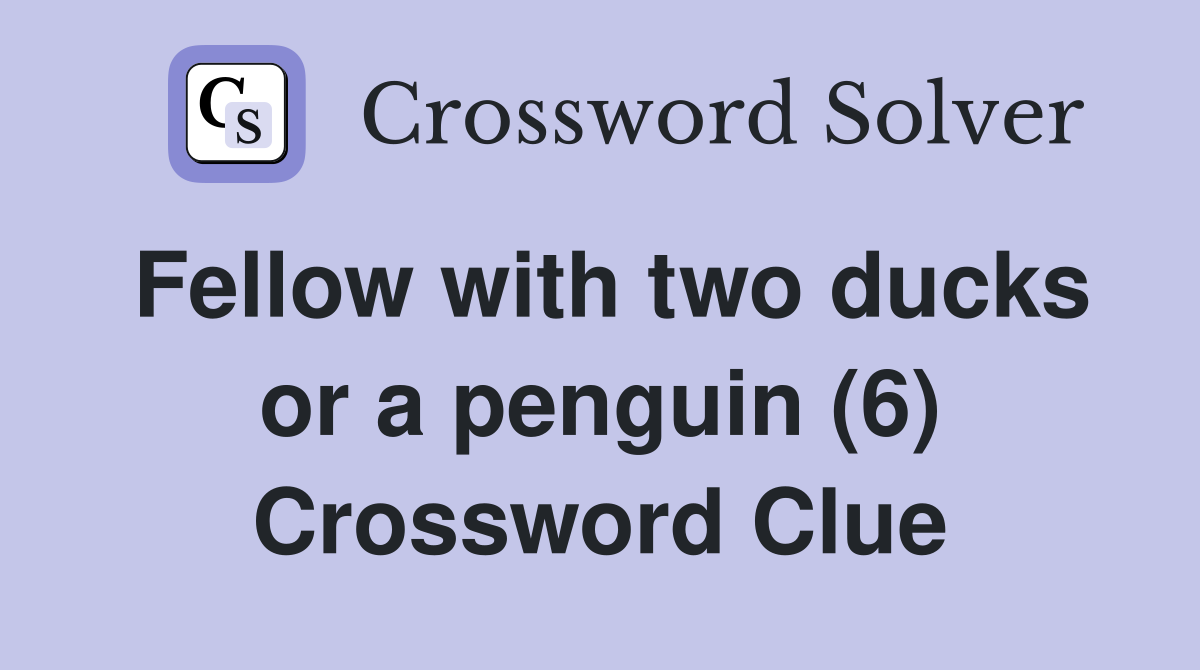 Fellow with two ducks or a penguin (6) Crossword Clue
