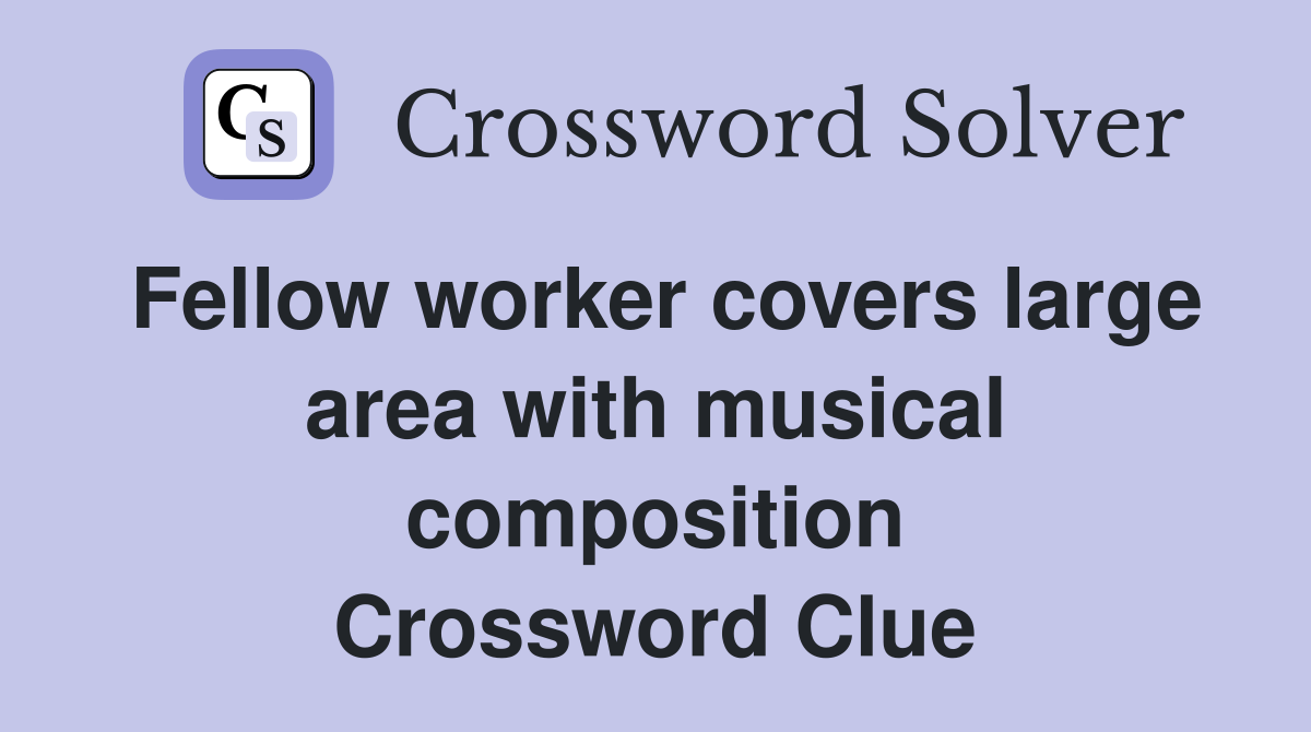 Fellow worker covers large area with musical composition Crossword Clue