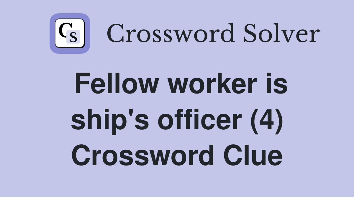 Fellow worker is ship's officer (4) Crossword Clue