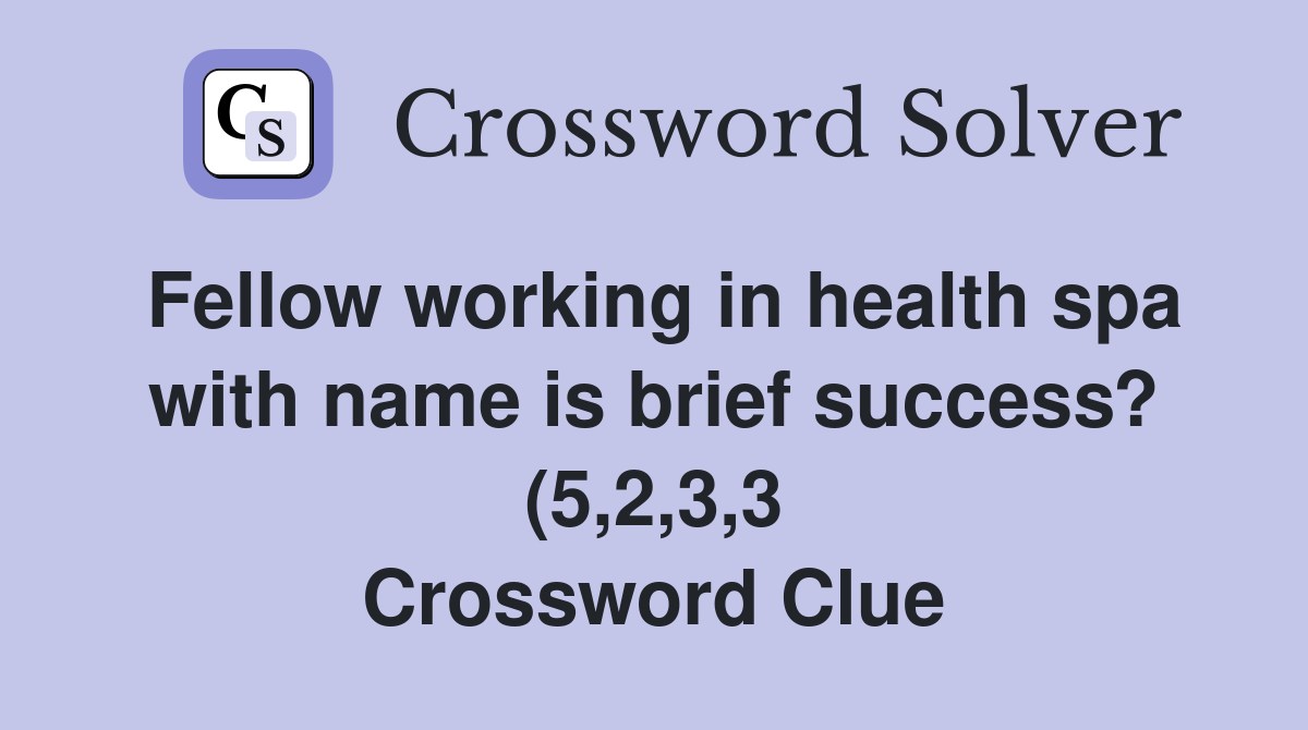 Fellow working in health spa with name is brief success? (5 2 3 3 Fellow working in health spa with name is brief success? (5 2 3 3