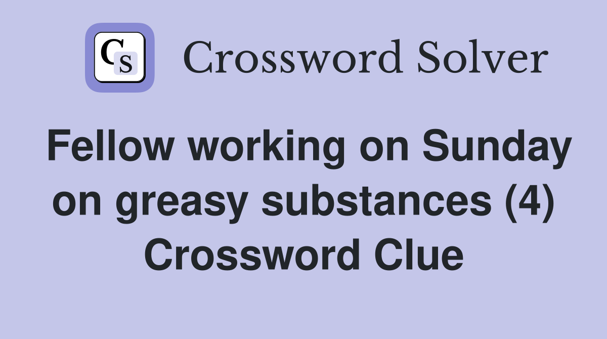Fellow working on Sunday on greasy substances (4) Crossword Clue