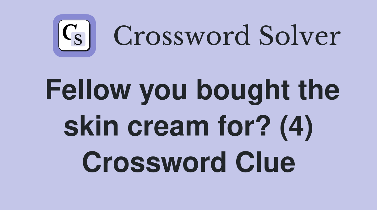 Fellow you bought the skin cream for? (4) Crossword Clue