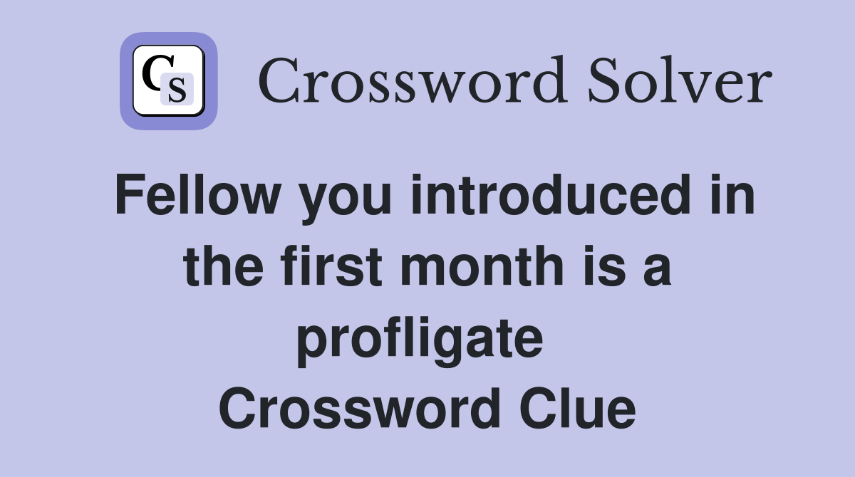 Fellow you introduced in the first month is a profligate  Crossword Clue