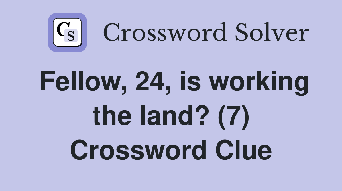 Fellow, 24, is working the land? (7) Crossword Clue