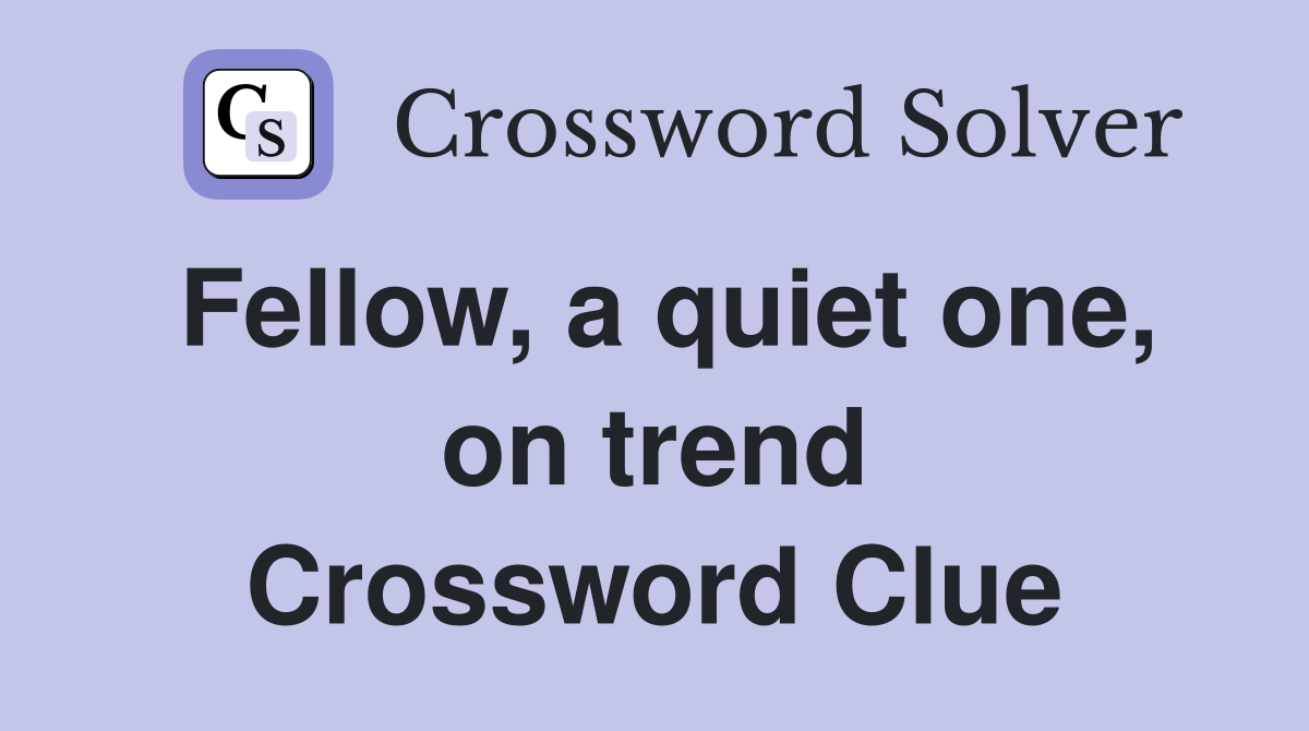 Fellow, a quiet one, on trend Crossword Clue