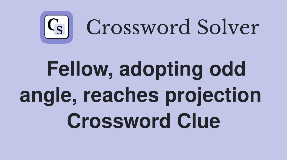 Fellow, adopting odd angle, reaches projection  Crossword Clue