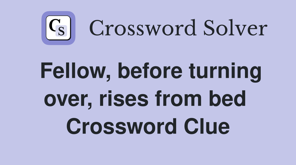 Fellow, before turning over, rises from bed  Crossword Clue