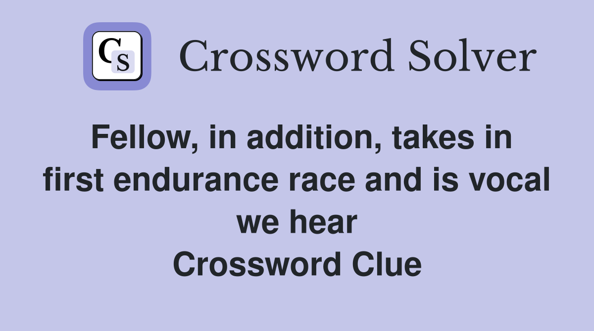 Fellow, in addition, takes in first endurance race and is vocal we hear Crossword Clue