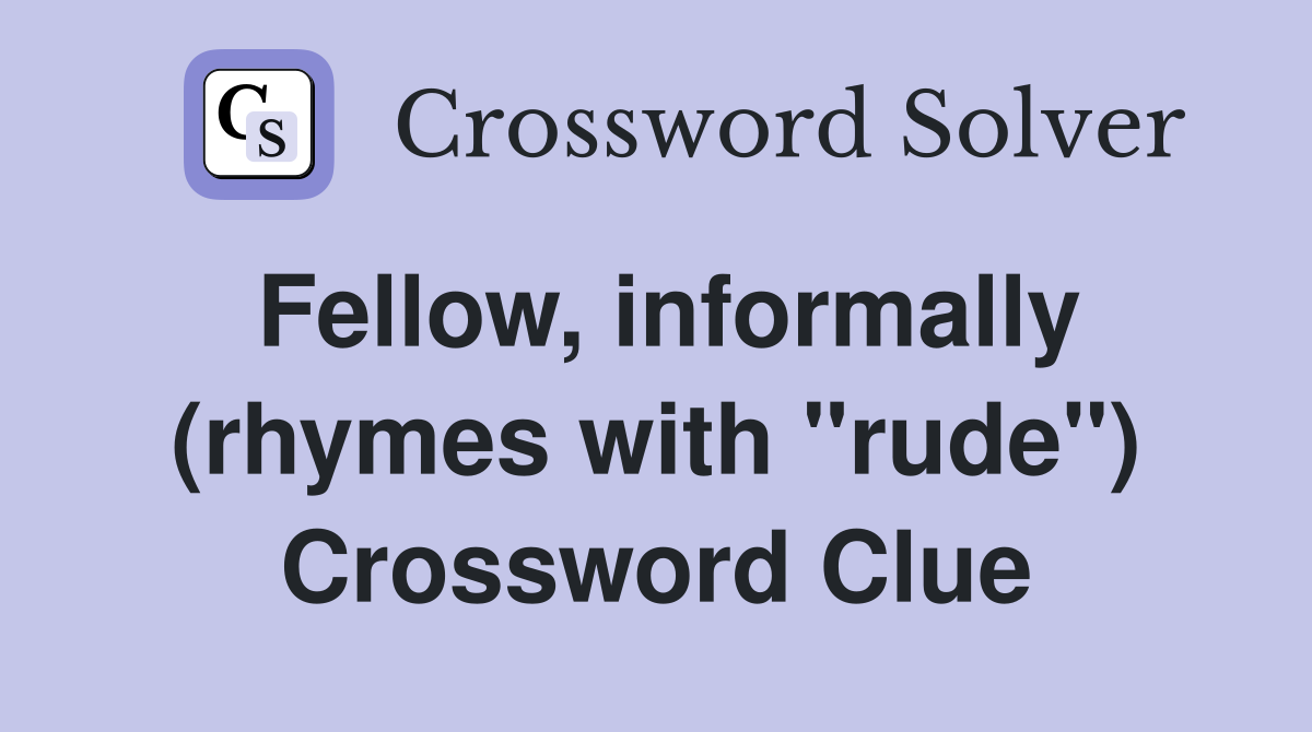 Fellow, informally (rhymes with "rude") Crossword Clue