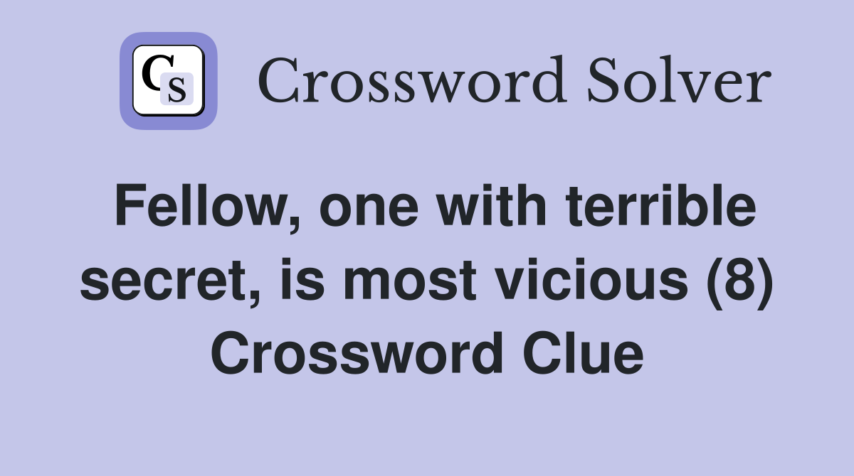 Fellow, one with terrible secret, is most vicious (8) Crossword Clue