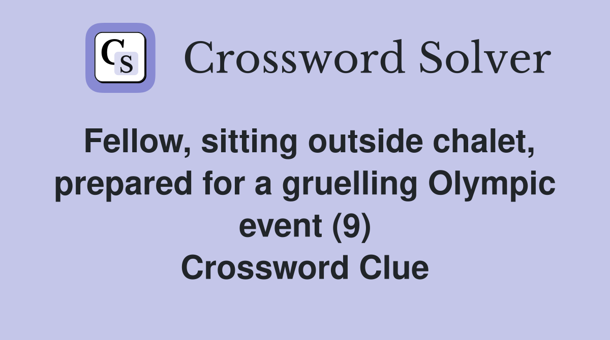 Fellow, sitting outside chalet, prepared for a gruelling Olympic event (9) Crossword Clue