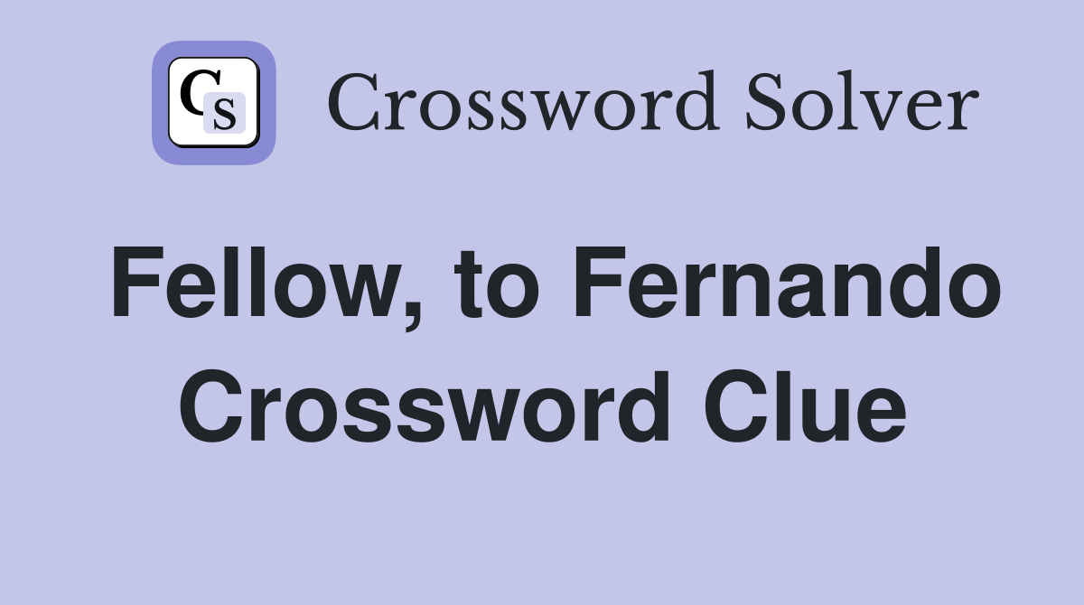 Fellow, to Fernando Crossword Clue