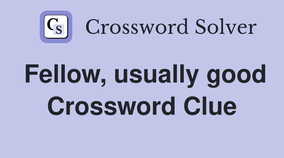 Fellow, usually good Crossword Clue