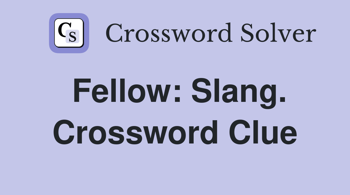 Fellow: Slang. Crossword Clue