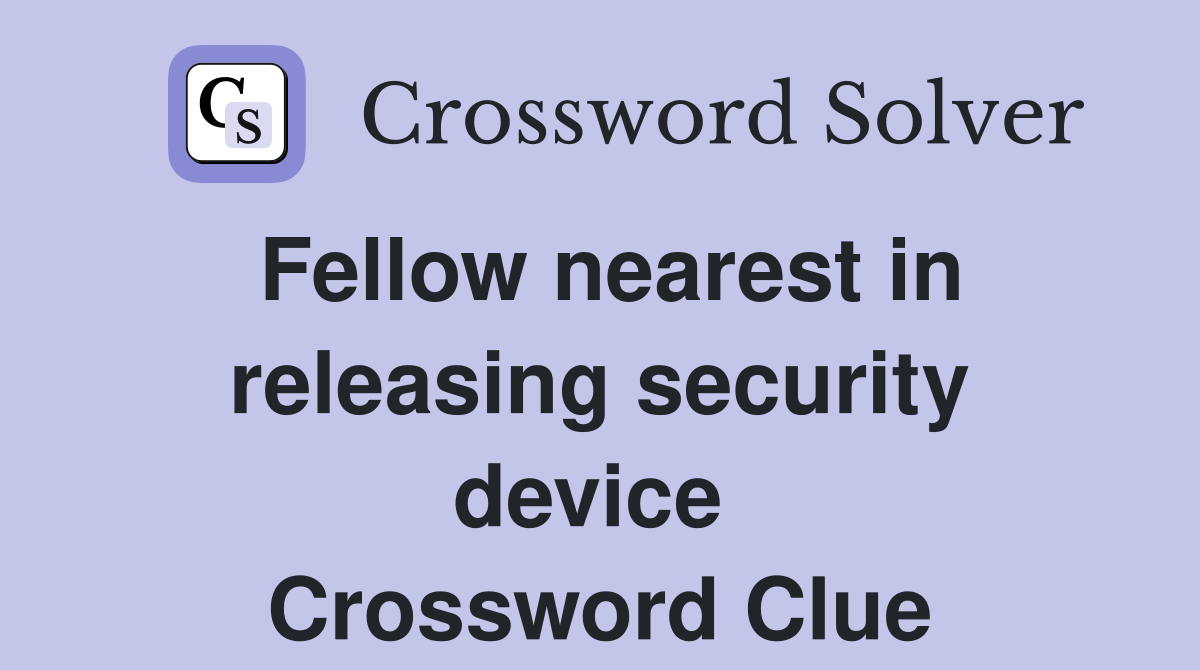 Fellow nearest in releasing security device  Crossword Clue